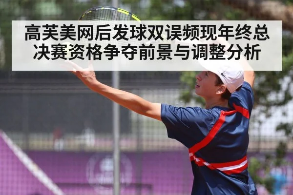 高芙美网后发球双误频现年终总决赛资格争夺前景与调整分析