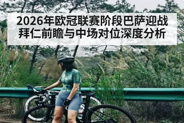 2026年欧冠联赛阶段巴萨迎战拜仁前瞻与中场对位深度分析